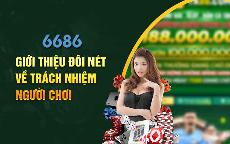 Giới thiệu về trách nhiệm người chơi 6686 cung cấp