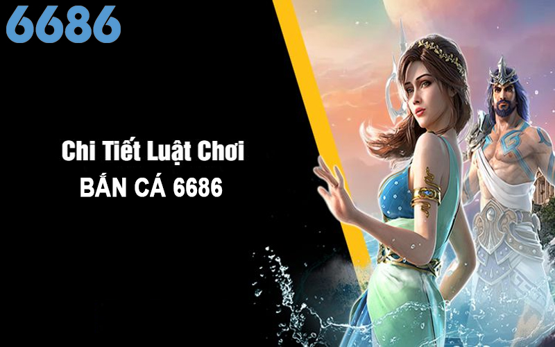 Hiểu rõ luật chơi bắn cá từ hệ thống 6686 chia sẻ