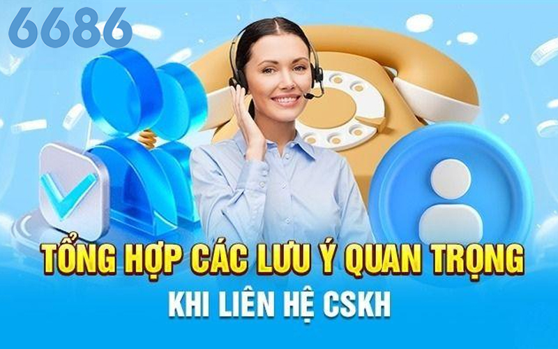 Điểm cần lưu ý khi liên hệ với 6686 hiệu quả